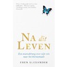 Na dit leven by Eben Alexander