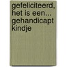 Gefeliciteerd, het is een... Gehandicapt kindje by Stephanie Kaars