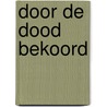 DOOR DE DOOD BEKOORD door Frans Siliakus