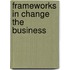 Frameworks in Change the Business