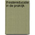 Theatereducatie in de praktijk