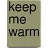 Keep me warm