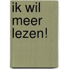 Ik wil meer lezen! door Onbekend