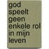 God speelt geen enkele rol in mijn leven