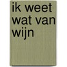 Ik weet wat van wijn by Magda van der Rijst
