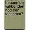 Hebben de vakbonden nog een toekomst? by Roger Blanpain