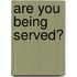 Are you being served?
