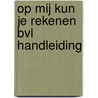 Op mij kun je rekenen BVL handleiding by Verbeek