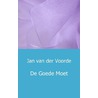 De goede moet door Jan van der Voorde