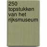250 topstukken van het Rijksmuseum by Rijksmuseum