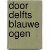 DOOR DELFTS BLAUWE OGEN door Trudy van der Wees