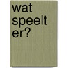 Wat speelt er? door Mark Schalken