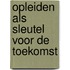 Opleiden als sleutel voor de toekomst