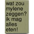 Wat zou Mylene zeggen? Ik mag alles eten!