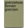 Grenzeloos binnen grenzen door Onbekend