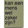Kan een mens wel zeker zijn? door H. van den Belt