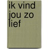 Ik vind jou zo lief by Jacqueline Brouwers