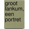 Groot Lankum, een portret door Wilma van de Brug