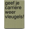Geef je carriere weer vleugels! by Unknown