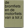 De bromfiets en de motorfiets van A tot Z by Unknown