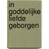 In goddelijke liefde geborgen