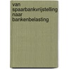 Van spaarbankvrijstelling naar bankenbelasting door A.H.M. Daniels