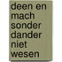 Deen en mach sonder dander niet wesen