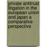 Private antitrust litigation in the European Union and Japan A comparative perspective door Simon vande Walle