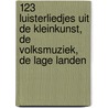 123 luisterliedjes uit de kleinkunst, de volksmuziek, de lage landen by Unknown