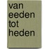 Van eeden tot heden