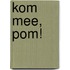 kom mee, pom!