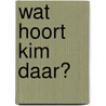 Wat hoort Kim daar? door Helen van Vliet