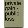 Private gain - public loss door Roos van Os