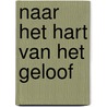 Naar het hart van het geloof by Unknown