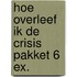 Hoe overleef ik de crisis pakket 6 ex.