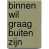 Binnen wil graag buiten zijn door Matty de Vries
