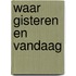 Waar gisteren en vandaag