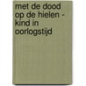 Met de dood op de hielen - kind in oorlogstijd by Carel Wiemers