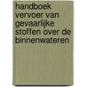 Handboek vervoer van gevaarlijke stoffen over de binnenwateren by Klaas den Braven