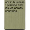 ADR IN BUSINESS : PRACTICE AND ISSUES ACROSS COUNTRIES by J.C. Goldsmith