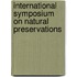 INTERNATIONAL SYMPOSIUM ON NATURAL PRESERVATIONS