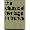 THE CLASSICAL HERITAGE IN FRANCE by G. Sandy