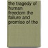 THE TRAGEDY OF HUMAN FREEDOM THE FAILURE AND PROMISE OF THE