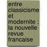 ENTRE CLASSICISME ET MODERNITE : LA NOUVELLE REVUE FRANCAISE door M. Koffeman