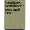 HANDBOEK NEDERLANDSE PERS APRIL 2007 by Unknown