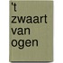 't ZWAART VAN OGEN