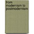 FROM MODERNISM TO POSTMODERNISM