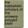 THE KABBALISTIC SCHOLARS OF THE ANTWERP POLYGLOT BIBLE door R. Wilkinson