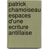 PATRICK CHAMOISEAU ESPACES D'UNE ECRITURE ANTILLAISE by L. Milne