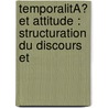 TEMPORALITÃ ET ATTITUDE : STRUCTURATION DU DISCOURS ET by A. Molendijk